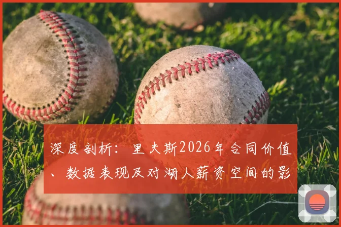 深度剖析：里夫斯2026年合同价值、数据表现及对湖人薪资空间的影响