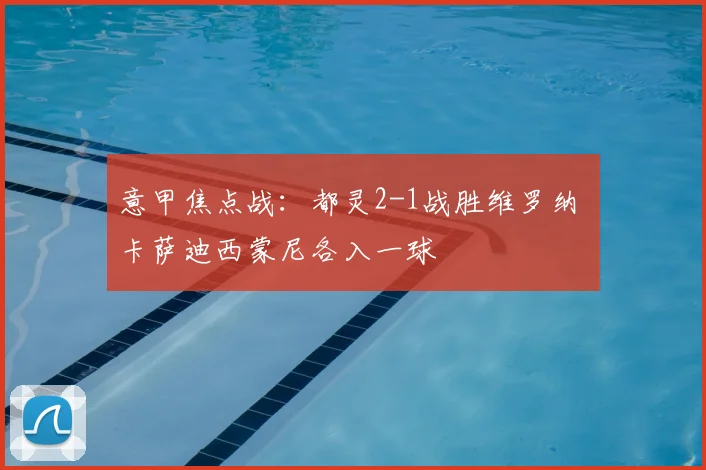 意甲焦点战：都灵2-1战胜维罗纳 卡萨迪西蒙尼各入一球