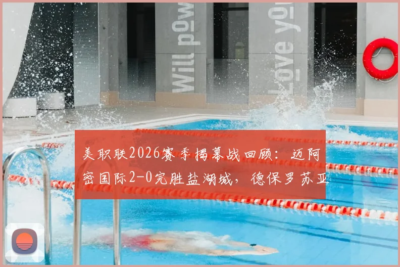 美职联2026赛季揭幕战回顾：迈阿密国际2-0完胜盐湖城，德保罗苏亚雷斯两记世界波引爆全场
