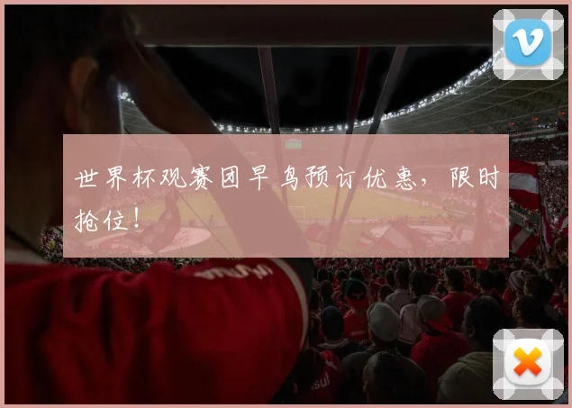 世界杯观赛团早鸟预订优惠,限时抢位!